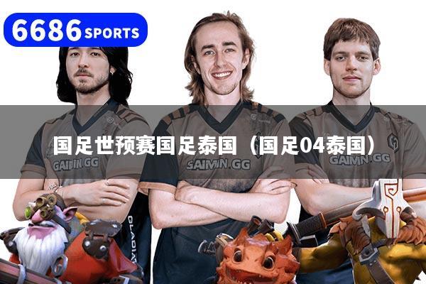 国足世预赛国足泰国(国足04泰国)