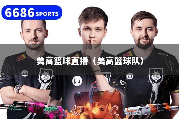 美高篮球直播(美高篮球队)